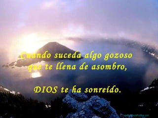 Cuando suceda algo gozoso  que te llena de asombro, DIOS te ha sonreído. Colabora con la distribución:  www.AvanzaPorMas.com   
