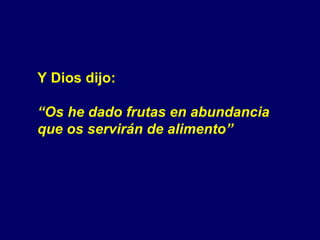 Y Dios dijo: “ Os he dado frutas en abundancia  que os servirán de alimento” 