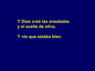 Y Dios creó las ensaladas  y el aceite de oliva. Y vio que estaba bien. 