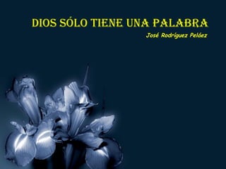 DIOS SÓLO TIENE UNA PALABRA
José Rodríguez Peláez
 