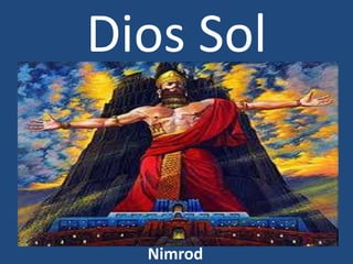 Dios Sol 
Nimrod 
 