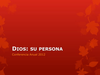 DIOS: SU PERSONA
Conferencia Anual 2012
 