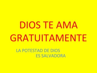 DIOS TE AMA
GRATUITAMENTE
LA POTESTAD DE DIOS
ES SALVADORA
 