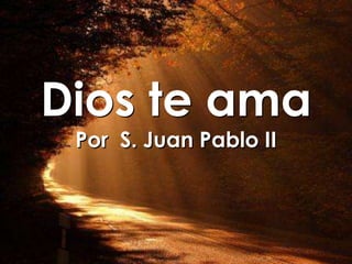 Dios te ama
Por S. Juan Pablo II
 
