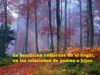 La bendición comienza en el hogar, en las relaciones de padres e hijos.   