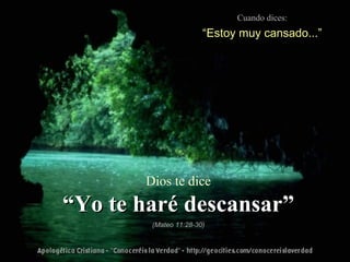 Cuando dices: “ Estoy muy cansado...” Dios te dice “ Yo te haré descansar” (Mateo 11:28-30) 