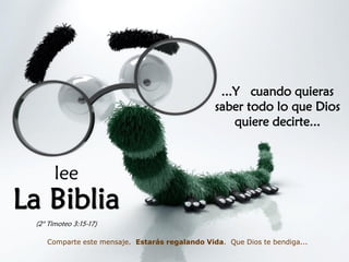...Y cuando quieras
                                                saber todo lo que Dios
                                                    quiere decirte...



       lee
La Biblia
 (2° Timoteo 3:15-17)

    Comparte este mensaje. Estarás regalando Vida. Que Dios te bendiga...
 