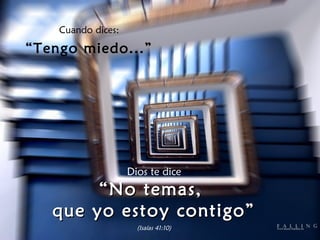 Cuando dices:

“Tengo miedo...”




                    Dios te dice
        “ No temas,
   que yo estoy contigo”
                      (Isaías 41:10)
 