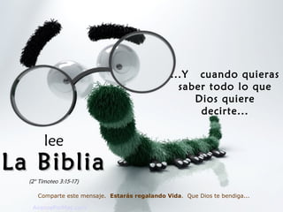 ...Y  cuando quieras saber todo lo que Dios quiere decirte... lee La Biblia (2° Timoteo 3:15-17) Comparte este mensaje.  Estarás regalando Vida .  Que Dios te bendiga... AvanzaPorMas.com 