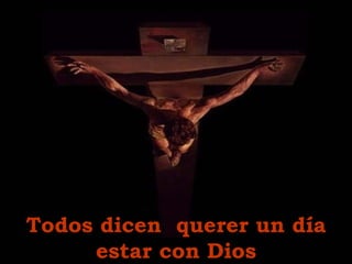Todos  dicen  quere r  un día estar con Dios 