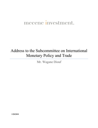 Address to the Subcommittee on International
         Monetary Policy and Trade
                Mr. Wagane Diouf
                       !
!
                       !




    1/28/2010
 