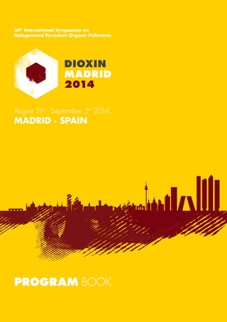 34th International Symposium on 
Halogenated Persistent Organic Pollutants 
August 31st - September 5th 2014 
MADRID · SPAIN 
PROGRAM BOOK 
1 PROGRAM BOOK 
 