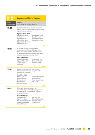 34th International Symposium on Halogenated Persistent Organic Pollutants 
August 31st - September 5th 2014 MADRID · SPAIN 33 
16:00 – 
17:20 Exposure to POPs in Vietnam 
Room: 
Comendador 
Chairs: 
Teruhiko Kido and Le Ke Son 
16:00 Human exposure to dioxins and infant 
health risk in communities near Da Nang 
Agent Orange hot spot 
Nguyen Hung Minh 
Nguyen Thi M Hue 
Nguyen Van Thuy 
Le Ke Son 
Tran The Loan 
Nguyen Thi M 
Pham Manh Hoai 
Hue Vu Duc Nam 
Nguyen Anh Tuan 
Nguyen Van Thuong 
Nguyen Thi Mo 
796 
16:20 PCBs, PBDEs and dioxin-related 
compounds in floor and house dust 
from end of life vehicle recycling sites 
in Northern Vietnam: Comparison with 
electronic waste recycling sites 
Shin Takahashi 
Chika Takayanagi 
Pham Hung Viet 
Nguyen Minh Tue 
Shinsuke Tanabe 
Le Huu Tuyen 
Shin-ichi Sakai 
Go Suzuki 
1080 
16:40 Dioxins in breast milk and steroid 
hormones in saliva of one year old 
children in vietnam 
Teruhiko Kido 
Anh Le Thai 
Manh Ho Dung 
Seijiro Honma 
Rie Okamoto 
Muneko Nishijo 
Hideaki Nakagawa 
Nhu Dan Duc 
Hung Nguyen Ngoc 
Son Le Ke 
897 
17:00 Effects of dioxin exposure on 
neurodevelopment and urinary amino 
acid excretion of children in exposed 
areas of vietnam 
Muneko Nishijo 
Tai Pham-The 
Nghi Tran-Ngoc 
Anh Nguyen-Thi-Nguyet 
Hideaki Nakagawa 
Shoko Maruzeni 
Hai-Anh Tran 
Trung Nguyen-Viet 
Teruhiko Kido 
Hisao Nishijo 
925 
 