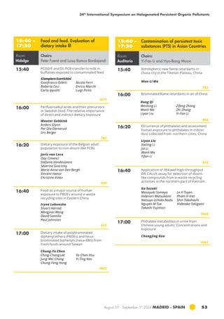 34th International Symposium on Halogenated Persistent Organic Pollutants 
August 31st - September 5th 2014 MADRID · SPAIN 53 
15:40 – 
17:20 
Food and feed. Evaluation of 
dietary intake lll 
Room: 
Hidalgo 
Chairs: 
Peter Fuerst and Luisa Ramos Bordajandi 
15:40 PCDD/F and dl-pcb transfer to milk in 
buffaloes exposed to contaminated feed 
Giampiero Scortichini 
Gianfranco Diletti 
Roberta Ceci 
Carla Ippoliti 
Nicola Ferri 
Enrico Marchi 
Luigi Pirito 
1271 
16:00 Perfluoroalkyl acids and their precursors 
in Swedish food: The relative importance 
of direct and indirect dietary exposure 
Wouter Gebbink 
Anders Glynn 
Per Ola Darnerud 
Urs Berger 
762 
16:20 Dietary exposure of the Belgian adult 
population to non-dioxin-like pcb s 
Joris van Loco 
Oay Cimenci 
Stefanie Vandevijvere 
Séverine Goscinny 
Marie-Anne van Den Bergh 
Vincent Hanot 
Christine Vinkx 
920 
16:40 Food as a major source of human 
exposure to PBDEs around e-waste 
recycling sites in Eastern China 
Iryna Labunska 
Stuart Harrad 
Mengjiao Wang 
David Santillo 
Paul Johnston 
672 
17:00 Dietary intake of polybrominated 
diphenyl ethers (pb des) and hexa-brominated 
biphenyls (hexa-bbs ) from 
fresh foods around taiwan 
Chung-Yu Chen 
Ching-Chang Lee 
Jung-Wei Chang 
Chung-Feng Hung 
Ya-Chen Hsu 
Yi-Ting Kao 
1022 
15:40 – 
17:20 
Contamination of persistent toxic 
substances (PTS) in Asian Countries 
Room: 
Auditorio 
Chairs: 
Yi-Fan Li and Hyo-Bang Moon 
15:40 Atmospheric new flame retardants in 
Lhasa city in the Tibetan Plateau, China 
Wan-Li Ma 
782 
16:00 Brominated flame retardants in air of China 
Hong Qi 
Wenlong Li 
Wanli Ma 
Liyan Liu 
Zifeng Zhang 
Zhi Zhang 
Yi-Fan Li 
968 
16:20 Occurrence of phthalates and assessment 
human exposure to phthalates in indoor 
dust collected from northern cities, China 
Liyan Liu 
Hailing Li 
Jia Li 
Wanli Ma 
Yifan Li 
973 
16:40 Application of 384 well high-throughput 
DR-CALUX assay for detection of dioxin-like 
compounds from e-waste recycling 
activities in the northern part of Vietnam 
Go Suzuki 
Masayuki Someya 
Le H Tuyen 
Hidenori Matsukami 
Pham H Viet 
Natsuyo Uchida-Noda 
Shin Takahashi 
Nguyen M Tue 
Hidetaka Takigami 
Takashi Fujimori 
1048 
17:00 Phthalate metabolites in urine from 
Chinese young adults: Concentrations and 
exposure 
Chongjing Gao 
1081 
 