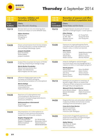 77 
Thursday 4 September 2014 
13:15 – 
15:15 
Formation, inhibition and 
destruction of PCDD/Fs 
Room: 
Auditorio 
Chairs: 
Kees Olie and Li Xiaodong 
13:15 De novo tests on iron ore sintering dust: 
Statistical analysis of some MINIDIP data 
Alfons Buekens 
Junhong Liao 
Shengyong Lu 
Tong Chen 
656 
13:35 Dioxin contamination from former lindane 
(γ-HCH) production in Sardas landfill and 
surroundings (Sabiñánigo, Spain) 
Joaquín Guadaño 
Jesús Fernández 
Roland Weber 
Joaquín Guadaño 
885 
13:55 Study of the enzymatic formation of PCDD/ 
Fs during composting of sewage sludge 
María Muñoz Fernández 
María Francisca Gómez-Rico 
Rafael Font Montesinos 
María Angeles Garrido López 
929 
14:15 Influence of electrolyte type on the 
formation of pcdd/fs during the 
electrochemical oxidation of 2-chlorophenol 
Marta Vallejo 
Fresnedo San Román 
Inmaculada Ortiz 
Pablo Fernández Castro 
873 
14:35 Reactions of 2-chlorophenol and 
2-bromophenol: Mechanisms of 
formation of mixed halogenated dioxins 
and furans (PXDD/Fs) 
Mohammednoor Altarawneh 
Anam Saeed 
Bogdan Dlugogorski 
737 
14:55 Decomposition of 2-chlorophenol on 
surfaces of neat alumina and alumina 
supported iron (III) oxide catalysts 
Bogdan Dlugogorski 
Sara Mosallanejad 
Bogdan Z.Dlugogorski 
Mohammednoor 
Altarawneh 
Eric M.Kennedy 
Masanobu Yokota 
Takeshi Nakano 
Michael Stockenhuber 
761 
13:15 – 
15:15 
Biomarkers of exposure and effect. 
From individual to population level 
Room: 
Comendador 
Chairs: 
Rafael Mateo and Kim Fernie 
13:15 Ecological factors as pressure of natural 
selection of ahr genotypes in avian species 
Jihee Hwang 
Hae-Jeong Park 
Jin-Young Park 
Su-Min Bak 
Young-Suk Park 
Masashi Hirano 
Eun-Young Kim 
Hisato Iwata 
898 
13:35 Exposure to organophosphate flame 
retardants alters thyroid function and 
hepatic status in American kestrels 
Kim Fernie 
Vince Palace 
Lisa Peters 
Niladri Basu 
Robert Letcher 
Natalie Karouna-Renier 
Sandy Schultz 
Rebecca Lazarus 
Barnett Rattner 
733 
13:55 How do vitellogenin and androgen 
hormone levels vary during egg laying in 
relation to OHCs in rockhopper penguins? 
Veerle Jaspers 
Marcel Eens 
Petra Quillfeldt 
Laurent Demongin 
Glenn Crossin 
Alin Dirtu 
Olivier Chastel 
Adrian Covaci 
Maud Poisbleau 
Rianne Pinxten 
991 
14:15 Pollutant accumulation in nestlings of 
Bonelli’s Eagle. Effects on health and 
influence of diet composition estimated 
through fatty acid signatures 
Jaime Resano-Mayor 
Antonio Hernández- 
Matías 
Joan Real 
Marcos Moleón 
Pablo R Camarero 
Rafael Mateo 
1201 
14:35 Organochlorines and antioxidant defenses 
in plasma of white stork (Ciconia ciconia) 
nestlings from Extremadura, Spain 
Irene de la Casa Resino 
Antonio Castellano 
Marcos Pérez López 
Francisco Soler Rodríguez 
884 
14:55 Assessment of eggshell pigments as 
potential biomarkers of organohalogen 
pollutants in gull billed tern 
Rafael Mateo 
Ana Pérez de Vargas 
Pablo Camarero 
Mariano Cuadrado 
984 
Manuel E Ortiz-Santaliestra 
 