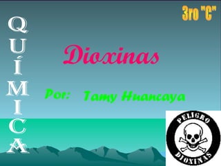 Dioxinas
Por: Tamy Huancaya
 