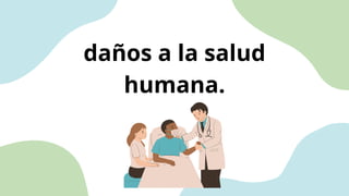 daños a la salud
humana.
 