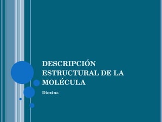 DESCRIPCIÓN ESTRUCTURAL DE LA MOLÉCULA Dioxina 