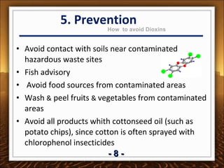 Sources of dioxins contamination Waste Incineration 2% Energy Generation 4% Other  High Temperature Sources 1% Metallurgical Processes 3% Chemical Manufacturing 1% Land Sludge Application 4% Societal 5% (e. g., residential wood combustion, crematoria, gasoline and diesel use) Industrial 15% Natural Forest Fires 54% Backyard Trash Burning 26% 