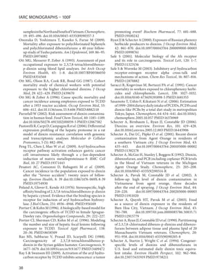 IARC MONOGRAPHS – 100F


  samples in the North and South of Vietnam. Chemosphere,          promoting event? Biochem Pharmacol, 77: 681–688.
  19: 493–496. doi:10.1016/0045-6535(89)90357-3                    PMID:19100242
Onozuka D, Yoshimura T, Kaneko S, Furue M (2009).               Ryan JJ & Schecter A (2000). Exposure of Russian phenoxy
  Mortality after exposure to polychlorinated biphenyls            herbicide producers to dioxins. J Occup Environ Med,
  and polychlorinated dibenzofurans: a 40-year follow-             42: 861–870. doi:10.1097/00043764-200009000-00003
  up study of Yusho patients. Am J Epidemiol, 169: 86–95.          PMID:10998761
  PMID:18974082                                                 Safe S (2001). Molecular biology of the Ah receptor
Ott MG, Messerer P, Zober A (1993). Assessment of past             and its role in carcinogenesis. Toxicol Lett, 120: 1–7.
  occupational exposure to 2,3,7,8-tetrachlorodibenzo-             PMID:11323156
  p-dioxin using blood lipid analyses. Int Arch Occup           Safe S & Wormke M (2003). Inhibitory aryl hydrocarbon
  Environ Health, 65: 1–8. doi:10.1007/BF00586050                  receptor-estrogen receptor alpha cross-talk and
  PMID:8354568                                                     mechanisms of action. Chem Res Toxicol, 16: 807–816.
Ott MG, Olson RA, Cook RR, Bond GG (1987). Cohort                  PMID:12870882
  mortality study of chemical workers with potential            Saracci R, Kogevinas M, Bertazzi PA et al. (1991). Cancer
  exposure to the higher chlorinated dioxins. J Occup              mortality in workers exposed to chlorophenoxy herbi-
  Med, 29: 422–429. PMID:2439670                                   cides and chlorophenols. Lancet, 338: 1027–1032.
Ott MG & Zober A (1996). Cause specific mortality and              doi:10.1016/0140-6736(91)91898-5 PMID:1681353
  cancer incidence among employees exposed to TCDD              Sasamoto T, Ushio F, Kikutani N et al. (2006). Estimation
  after a 1953 reactor accident. Occup Environ Med, 53:            of 1999–2004 dietary daily intake of PCDDs, PCDFs and
  606–612. doi:10.1136/oem.53.9.606 PMID:8882118                   dioxin-like PCBs by a total diet study in metropolitan
Parzefall W (2002). Risk assessment of dioxin contamina-           Tokyo, Japan. Chemosphere, 64: 634–641. doi:10.1016/j.
  tion in human food. Food Chem Toxicol, 40: 1185–1189.            chemosphere.2005.10.057 PMID:16376969
  doi:10.1016/S0278-6915(02)00059-5 PMID:12067582               Schecter A, Birnbaum L, Ryan JJ, Constable JD (2006).
Pastorelli R, Carpi D, Campagna R et al. (2006). Differential      Dioxins: an overview. Environ Res, 101: 419–428.
  expression profiling of the hepatic proteome in a rat            doi:10.1016/j.envres.2005.12.003 PMID:16445906
  model of dioxin resistance: correlation with genomic          Schecter A, Dai LC, Päpke O et al. (2001). Recent dioxin
  and transcriptomic analyses Molecular & Cellular                 contamination from Agent Orange in residents of
  Proteomics, 5 (5): 882–894.                                      a southern Vietnam city. J Occup Environ Med, 43:
Peng TL, Chen J, Mao W et al. (2009). Aryl hydrocarbon             435–443.       doi:10.1097/00043764-200105000-00002
  receptor pathway activation enhances gastric cancer              PMID:11382178
  cell invasiveness likely through a c-Jun-dependent            Schecter A, McGee H, Stanley J, Boggess K (1992). Dioxin,
  induction of matrix metalloproteinase-9. BMC Cell                dibenzofuran, and PCB including coplanar PCB levels
  Biol, 10: 27 PMID:19371443                                       in the blood of Vietnam veterans in the Michigan
Pesatori AC, Consonni D, Rubagotti M et  al. (2009).               Agent Orange Study. Chemosphere, 25: 205–208.
  Cancer incidence in the population exposed to dioxin             doi:10.1016/0045-6535(92)90514-R
  after the “Seveso accident”: twenty years of follow-          Schecter A, Pavuk M, Constable JD et  al. (2002). A
  up. Environ Health, 8: 39 doi:10.1186/1476-069X-8-39             follow-up: high level of dioxin contamination in
  PMID:19754930                                                    Vietnamese from agent orange, three decades
Poland A, Glover E, Kende AS (1976). Stereospecific, high          after the end of spraying. J Occup Environ Med, 44:
  affinity binding of 2,3,7,8-tetrachlorodibenzo-p-dioxin          218–220.       doi:10.1097/00043764-200203000-00003
  by hepatic cytosol. Evidence that the binding species is         PMID:11911020
  receptor for induction of aryl hydrocarbon hydroxy-           Schecter A, Quynh HT, Pavuk M et  al. (2003). Food
  lase. J Biol Chem, 251: 4936–4946. PMID:956169                   as a source of dioxin exposure in the residents of
Portier C & Kohn M (1996). A biologically-based model for          Bien Hoa City, Vietnam. J Occup Environ Med, 45:
  the carcinogenic effects of TCDD in female Sprague-              781–788.       doi:10.1097/01.jom.0000085786.50835.71
  Dawley rats. Organohalogen Compounds, 29:: 222–227.              PMID:12915779
Portier CJ, Sherman CD, Kohn M et al. (1996). Modeling          Schecter A, Ryan JJ, Constable JD et al. (1990). Partitioning
  the number and size of hepatic focal lesions following           of 2,3,7,8-chlorinated dibenzo-p-dioxins and dibenzo-
  exposure to TCDD. Toxicol Appl Pharmacol, 138:                   furans between adipose tissue and plasma lipid of 20
  20–30. PMID:8658509                                              Massachusetts Vietnam veterans. Chemosphere, 20:
Rao MS, Subbarao V, Prasad JD, Scarpelli DG (1988).                951–958. doi:10.1016/0045-6535(90)90205-8
  Carcinogenicity of 2,3,7,8-tetrachlorodibenzo-p-              Schecter A, Startin J, Wright C et  al. (1994). Congener-
  dioxin in the Syrian golden hamster. Carcinogenesis, 9:          specific levels of dioxins and dibenzofurans in
  1677–1679. doi:10.1093/carcin/9.9.1677 PMID:3409472              U.S. food and estimated daily dioxin toxic equiva-
Ray S & Swanson HI (2009). Activation of the aryl hydro-           lent intake. Environ Health Perspect, 102: 962–966.
  carbon receptor by TCDD inhibits senescence: a tumor             doi:10.2307/3431919 PMID:9738211

38
 