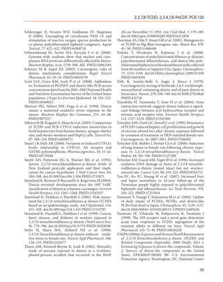 2,3,7,8-TCDD, 2,3,4,7,8-PeCDF, PCB 126


Schlezinger JJ, Struntz WD, Goldstone JV, Stegeman                AG on November 17, 1953. Am J Ind Med, 3: 179–189.
   JJ (2006). Uncoupling of cytochrome P450 1A and                doi:10.1002/ajim.4700030209 PMID:6215858
   stimulation of reactive oxygen species production by        Thornton AS, Oda Y, Stuart GR et al. (2001). Mutagenicity
   co-planar polychlorinated biphenyl congeners. Aquat            of TCDD in Big Blue transgenic rats. Mutat Res, 478:
   Toxicol, 77: 422–432. PMID:16500718                            45–50. PMID:11406168
Schwanekamp JA, Sartor MA, Karyala S et  al. (2006).           Todaka T, Hirakawa H, Kajiwara J et  al. (2008).
   Genome-wide analyses show that nuclear and cyto-               Concentrations of polychlorinated dibenzo-p-dioxins,
   plasmic RNA levels are differentially affected by dioxin.      polychlorinated dibenzofurans, and dioxin-like poly-
   Biochim Biophys Acta, 1759: 388–402. PMID:16962184             chlorinated biphenyls in blood and breast milk collected
Schwarz M & Appel KE (2005). Carcinogenic risks of                from 60 mothers in Sapporo City, Japan. Chemosphere,
   dioxin: mechanistic considerations. Regul Toxicol              72: 1152–1158. doi:10.1016/j.chemosphere.2008.03.050
   Pharmacol, 43: 19–34. PMID:16054739                            PMID:18474391
Scott LLF, Unice KM, Scott P et  al. (2008). Addendum          Tóth K, Somfai-Relle S, Sugár J, Bence J (1979).
   to: Evaluation of PCDD/F and dioxin-like PCB serum             Carcinogenicity testing of herbicide 2,4,5-trichloroph-
   concentration data from the 2001–2002 National Health          enoxyethanol containing dioxin and of pure dioxin in
   and Nutrition Examination Survey of the United States          Swiss mice. Nature, 278: 548–549. doi:10.1038/278548a0
   population. J Expo Sci Environ Epidemiol, 18: 524–532.         PMID:431718
   PMID:18368012                                               Toyoshiba H, Yamanaka T, Sone H et  al. (2004). Gene
Shertzer HG, Nebert DW, Puga A et  al. (1998). Dioxin             interaction network suggests dioxin induces a signifi-
   causes a sustained oxidative stress response in the            cant linkage between aryl hydrocarbon receptor and
   mouse. Biochem Biophys Res Commun, 253: 44–48.                 retinoic acid receptor beta. Environ Health Perspect,
   PMID:9875217                                                   112: 1217–1224. PMID:15345368
Silkworth JB, Koganti A, Illouz K et al. (2005). Comparison    Tritscher AM, Clark GC, Sewall C et al. (1995). Persistence
   of TCDD and PCB CYP1A induction sensitivities in               of TCDD-induced hepatic cell proliferation and growth
   fresh hepatocytes from human donors, sprague-dawley            of enzyme altered foci after chronic exposure followed
   rats, and rhesus monkeys and HepG2 cells. Toxicol Sci,         by cessation of treatment in DEN initiated female rats.
   87: 508–519. PMID:16049271                                     Carcinogenesis, 16: 2807–2811. PMID:7586202
Smart J & Daly AK (2000). Variation in induced CYP1A1          Tritscher AM, Mahler J, Portier CJ et al. (2000). Induction
   levels: relationship to CYP1A1, Ah receptor and                of lung lesions in female rats following chronic expo-
   GSTM1 polymorphisms. Pharmacogenetics, 10: 11–24.              sure to 2,3,7,8-tetrachlorodibenzo-p-dioxin. Toxicol
   PMID:10739168                                                  Pathol, 28: 761–769. PMID:11127289
Smith AH, Patterson DG Jr, Warner ML et  al. (1992).           Tritscher AM, Seacat AM, Yager JD et al. (1996). Increased
   Serum 2,3,7,8-tetrachlorodibenzo-p-dioxin levels of            oxidative DNA damage in livers of 2,3,7,8-tetrachlo-
   New Zealand pesticide applicators and their impli-             rodibenzo-p-dioxin treated intact but not ovariect-
   cation for cancer hypotheses. J Natl Cancer Inst, 84:          omized rats. Cancer Lett, 98: 219–225. PMID:8556712
   104–108. doi:10.1093/jnci/84.2.104 PMID:1735875             Tsai PC, Ko YC, Huang W et  al. (2007). Increased liver
Steenland K, Bertazzi P, Baccarelli A, Kogevinas M (2004).        and lupus mortalities in 24-year follow-up of the
   Dioxin revisited: developments since the 1997 IARC             Taiwanese people highly exposed to polychlorinated
   classification of dioxin as a human carcinogen. Environ        biphenyls and dibenzofurans. Sci Total Environ, 374:
   Health Perspect, 112: 1265–1268. PMID:15345337                 216–222. PMID:17257654
Steenland K, Deddens J, Piacitelli L (2001). Risk assess-      Tsutsumi T, Yanagi T, Nakamura M et al. (2001). Update
   ment for 2,3,7,8-tetrachlorodibenzo-p-dioxin (TCDD)            of daily intake of PCDDs, PCDFs, and dioxin-like
   based on an epidemiologic study. Am J Epidemiol, 154:          PCBs from food in Japan. Chemosphere, 45: 1129–1137.
   451–458. doi:10.1093/aje/154.5.451 PMID:11532787               doi:10.1016/S0045-6535(01)00151-5 PMID:11695626
Steenland K, Piacitelli L, Deddens J et al. (1999). Cancer,    Tuomisto JT, Viluksela M, Pohjanvirta R, Tuomisto J
   heart disease, and diabetes in workers exposed to              (1999). The AH receptor and a novel gene determine
   2,3,7,8-tetrachlorodibenzo-p-dioxin. J Natl Cancer Inst,       acute toxic responses to TCDD: segregation of the
   91: 779–786. doi:10.1093/jnci/91.9.779 PMID:10328108           resistant alleles to different rat lines. Toxicol Appl
Stohs SJ, Shara MA, Alsharif NZ et  al. (1990).                   Pharmacol, 155: 71–81. PMID:10036220
   2,3,7,8-Tetrachlorodibenzo-p-dioxin-induced oxida-          USEPA (2000a). Exposure and Human Health Reassessment
   tive stress in female rats. Toxicol Appl Pharmacol, 106:       of 2,3,7,8-Tetrachlorodiobenzo-p-dioxin (TCDD) and
   126–135. PMID:2251677                                          Related Compounds (September 2000 Draft). Part I:
Thiess AM, Frentzel-Beyme R, Link R (1982). Mortality             Estimating Exposure to dioxin-like compounds. Volume
   study of persons exposed to dioxin in a trichloro-             2: Sources of dioxin-like compounds in the United
   phenol-process accident that occurred in the BASF              States. EPA/600/P-00/001 Bb. U.S. Environmental
                                                                  Protection Agency, Washington, DC: National Center

                                                                                                                       39
 