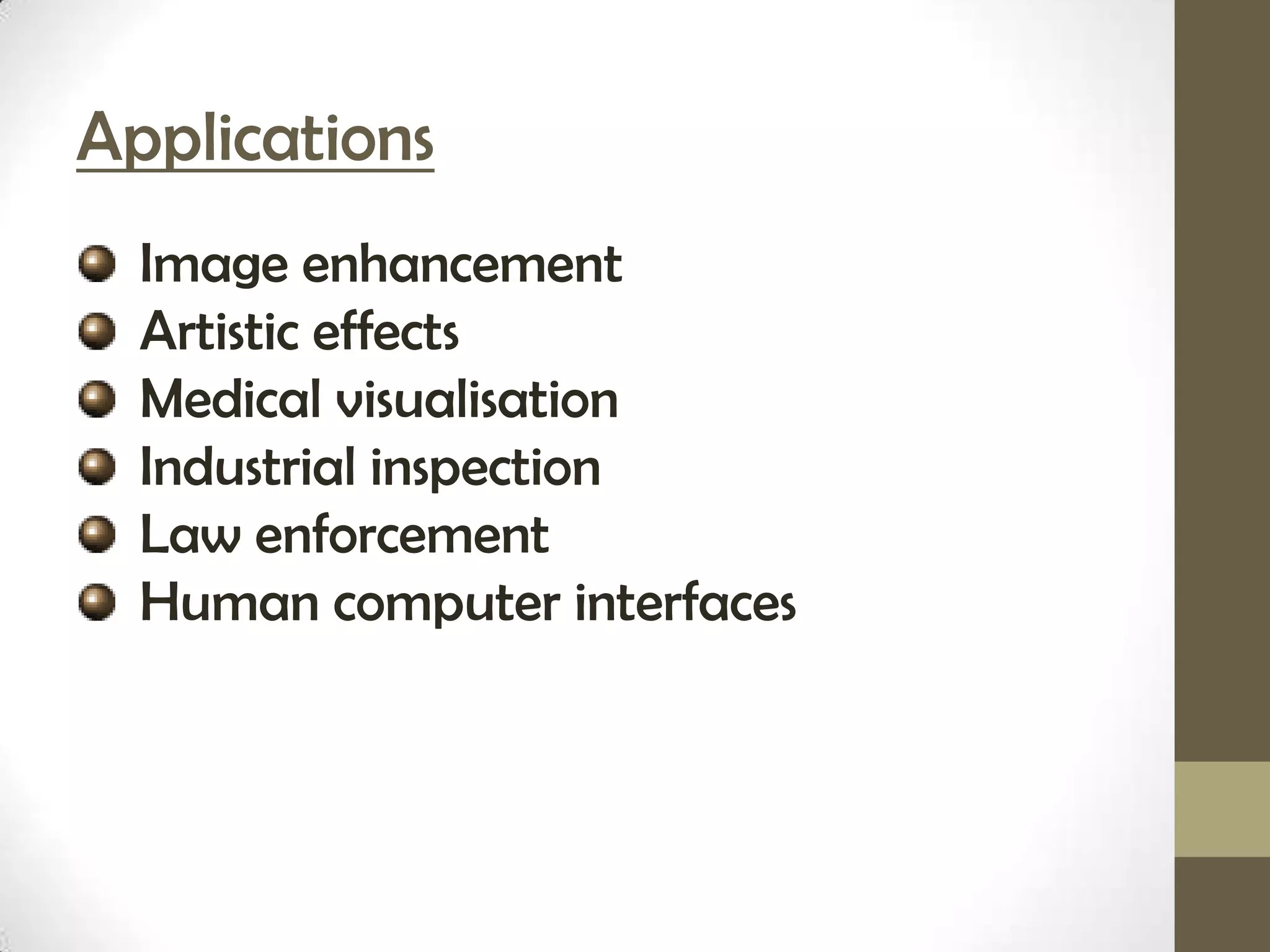 Applications
  Image enhancement
  Artistic effects
  Medical visualisation
  Industrial inspection
  Law enforcement
  Human computer interfaces
 