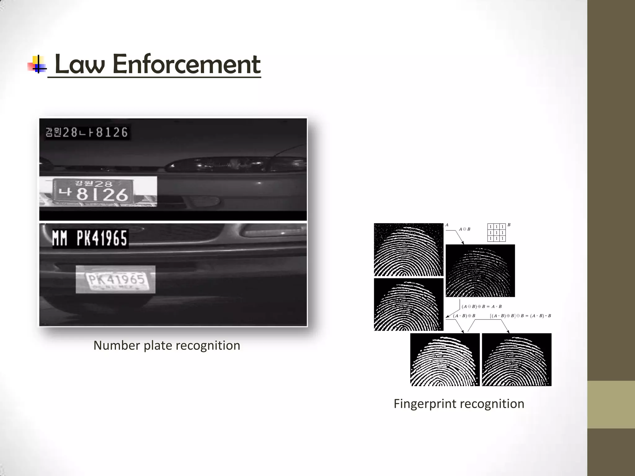 Law Enforcement




  Number plate recognition



                             Fingerprint recognition
 
