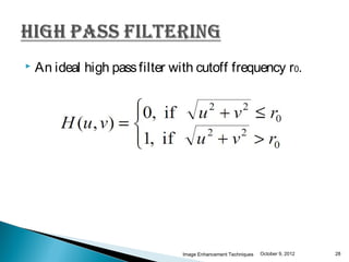    An ideal high pass filter with cutoff frequency r0.




                                Image Enhancement Techniques   October 9, 2012   28
 