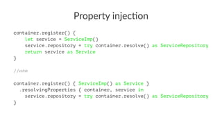 Property injec-on
container.register() {
let service = ServiceImp()
service.repository = try container.resolve() as Servic...