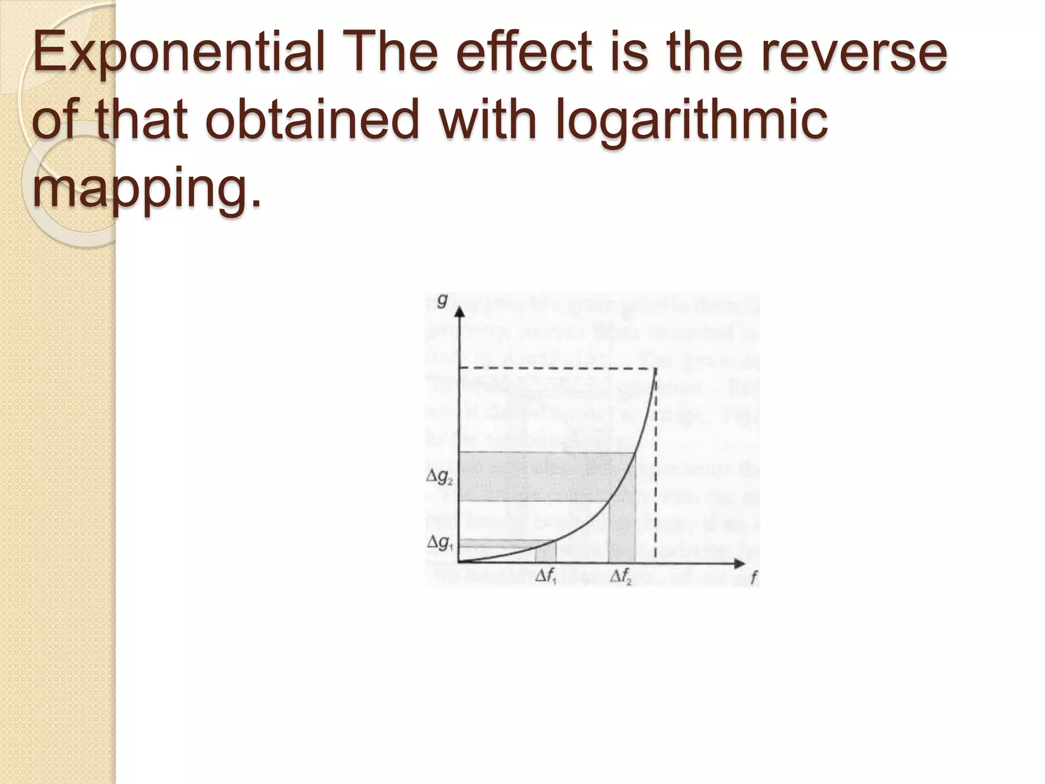 Exponential The effect is the reverse
of that obtained with logarithmic
mapping.
 