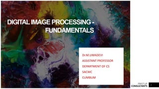 FIRSTUP
CONSULTANTS
DIGITALIMAGEPROCESSING-
FUNDAMENTALS
Dr.M.UMADEVI
ASSISTANT PROFESSOR
DEPARTMENT OF CS
SACWC
CUMBUM
1
 