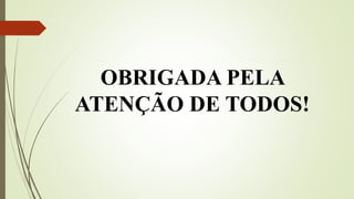 OBRIGADA PELA
ATENÇÃO DE TODOS!
 