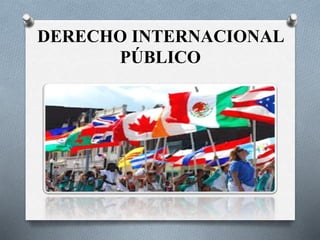 DERECHO INTERNACIONAL
PÚBLICO
 