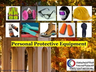 Personal Protective Equipment
Prepared By: Mohammad Almas
 
