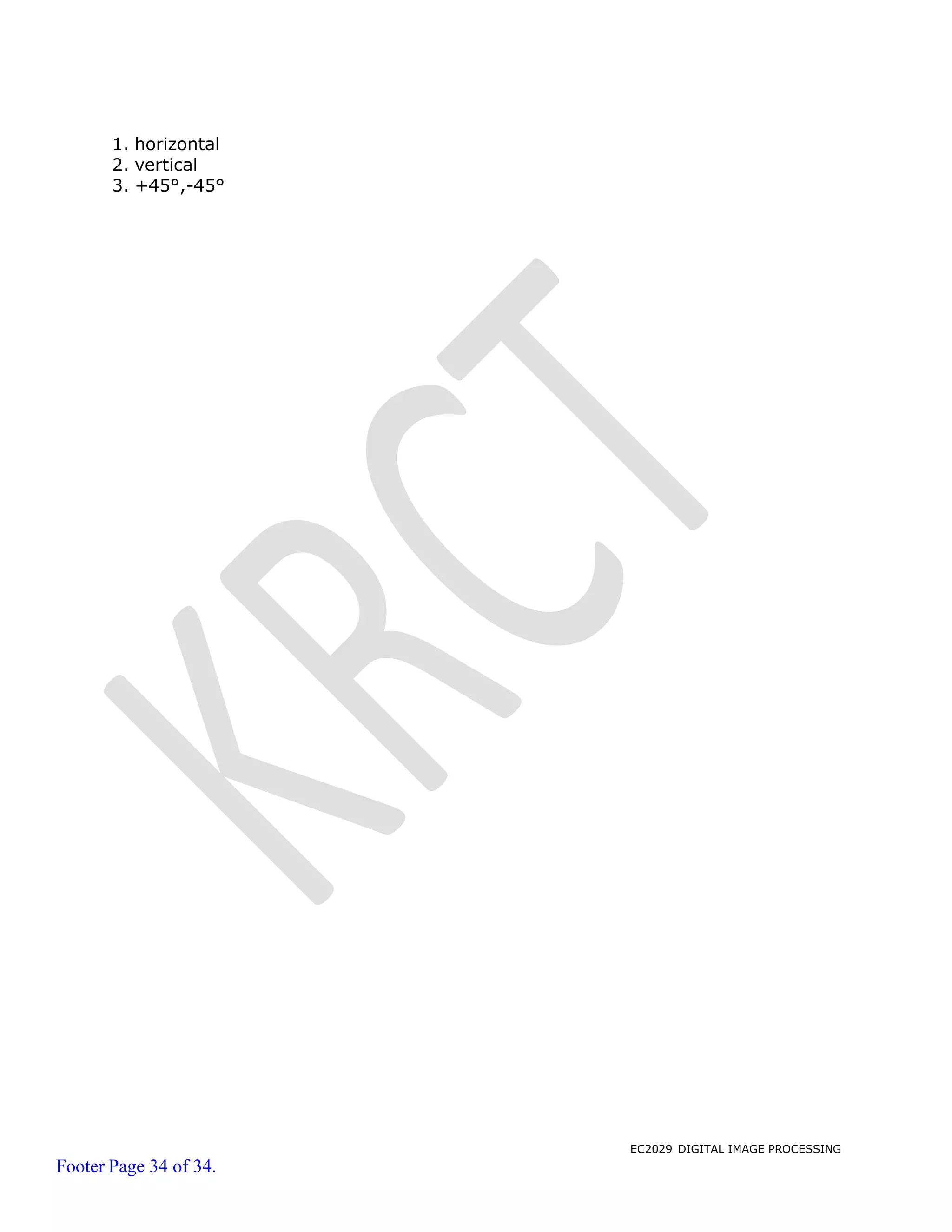 EC2029 DIGITAL IMAGE PROCESSING
Footer Page 34 of 34.
1. horizontal
2. vertical
3. +45°,-45°
 