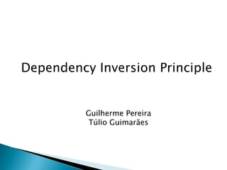 DependencyInversionPrinciple Guilherme Pereira Túlio Guimarães 