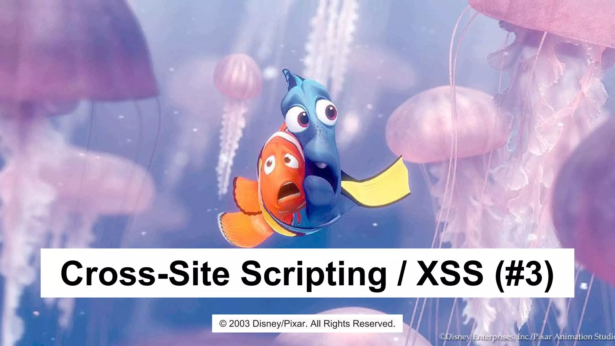Cross-Site Scripting / XSS (#3)
© 2003 Disney/Pixar. All Rights Reserved.
 