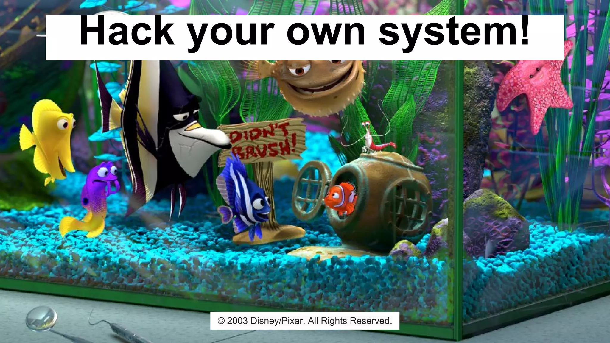 Hack your own system!
© 2003 Disney/Pixar. All Rights Reserved.
 