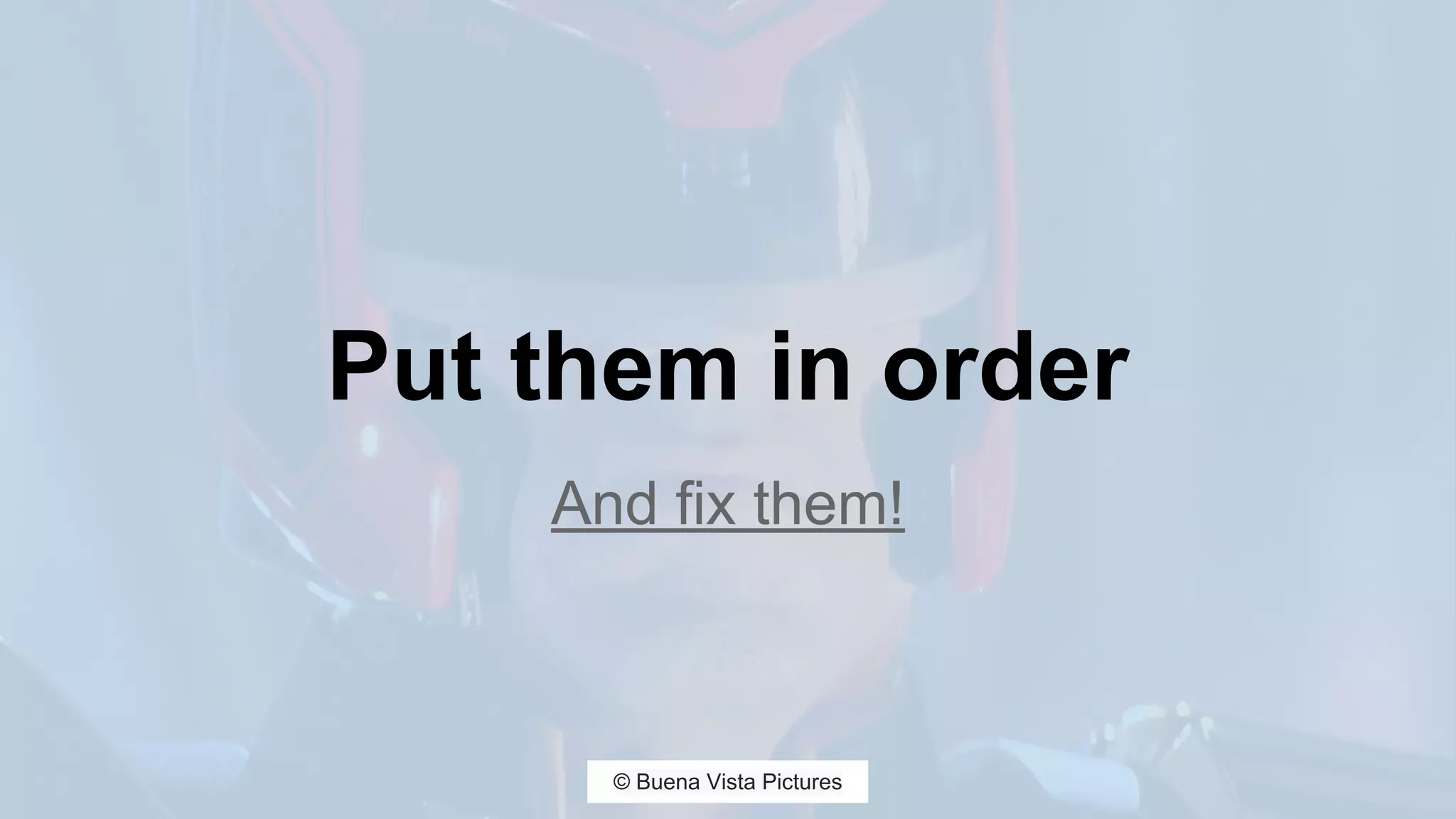 Put them in order
And fix them!
© Buena Vista Pictures
 