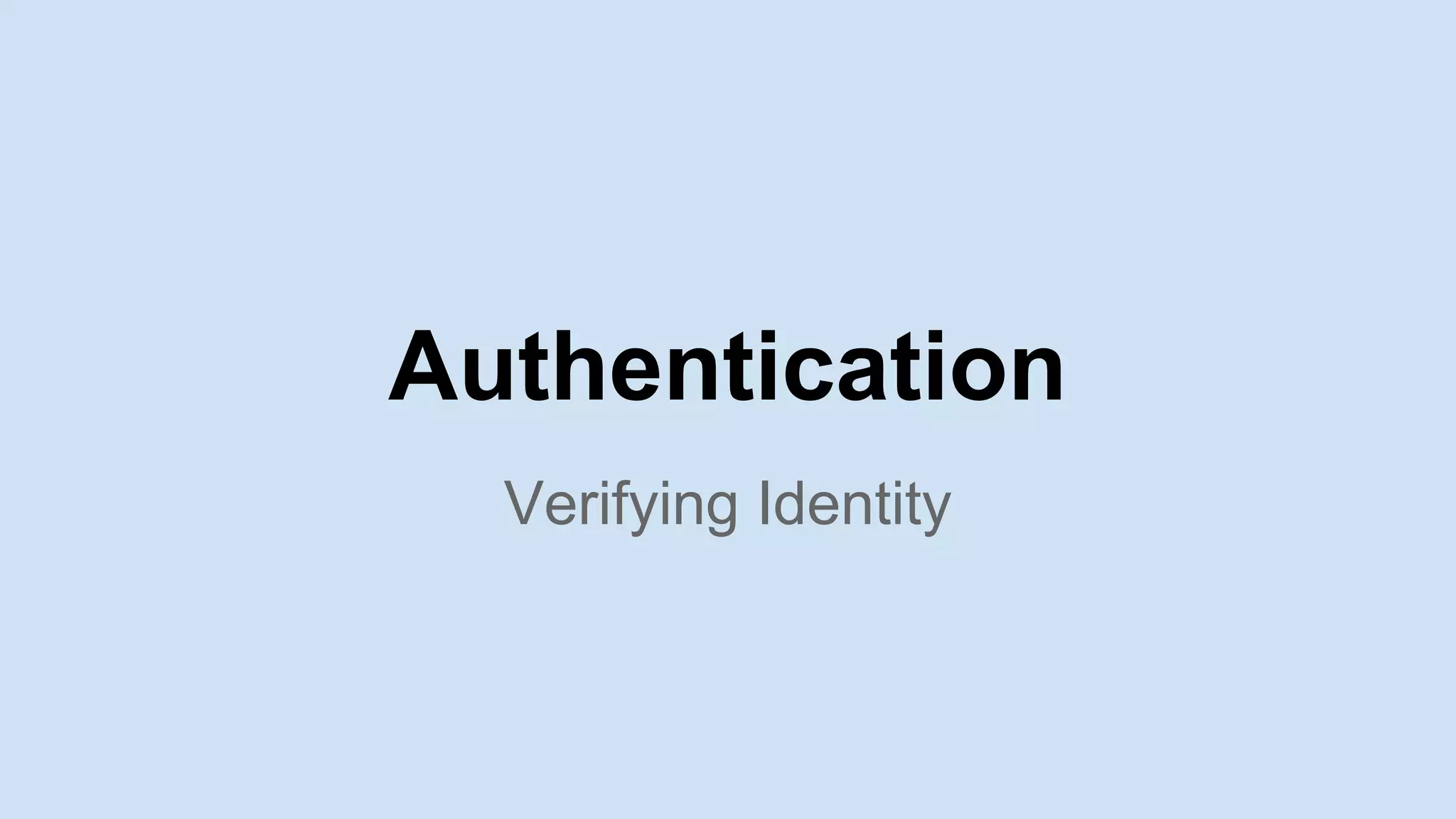 Authentication
Verifying Identity
 