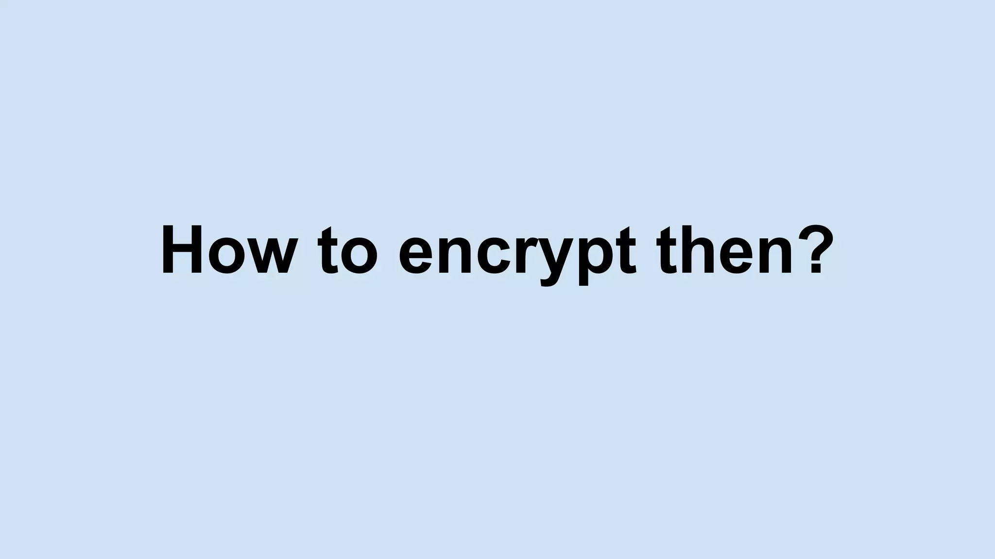 How to encrypt then?
 