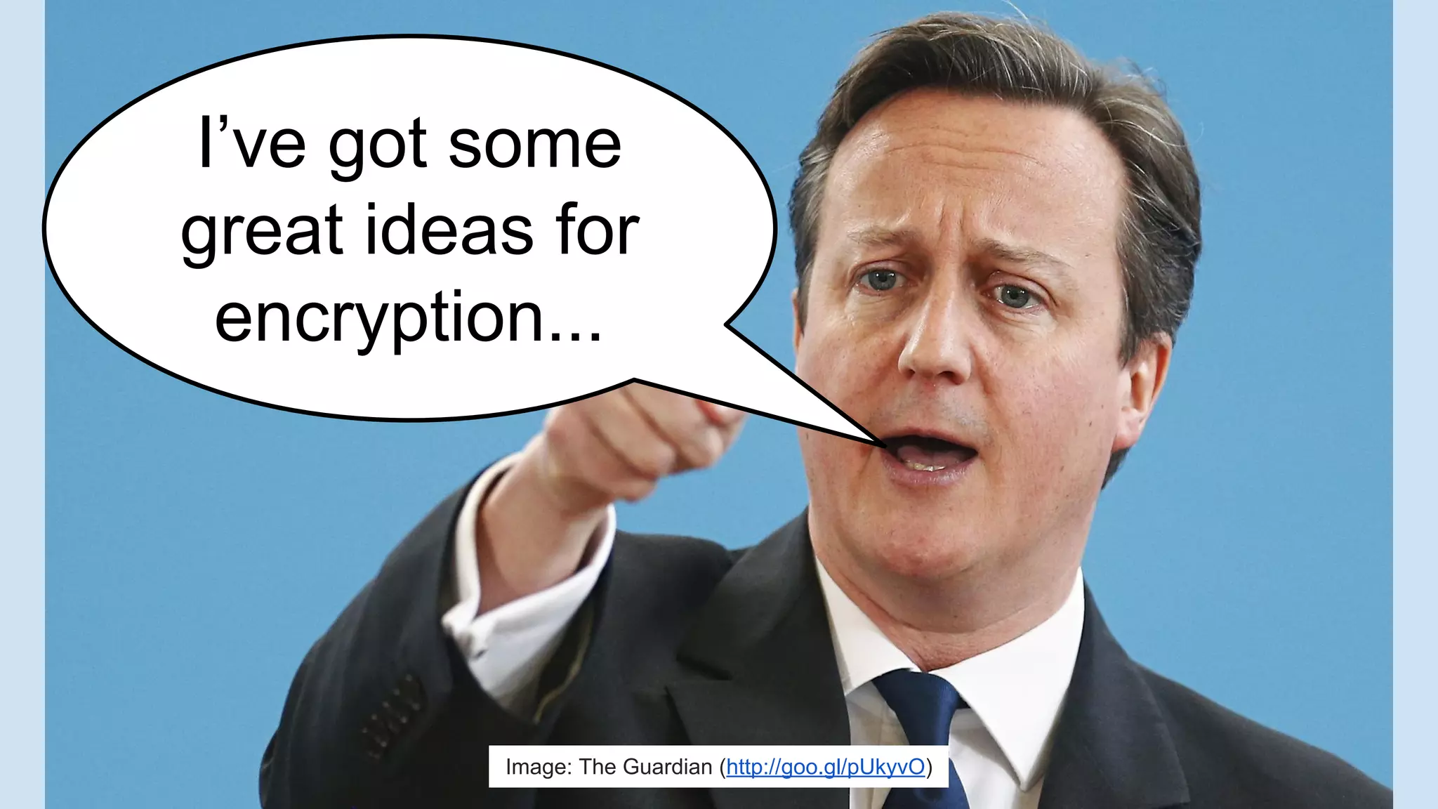 I’ve got some
great ideas for
encryption...
Image: The Guardian (http://goo.gl/pUkyvO)
 