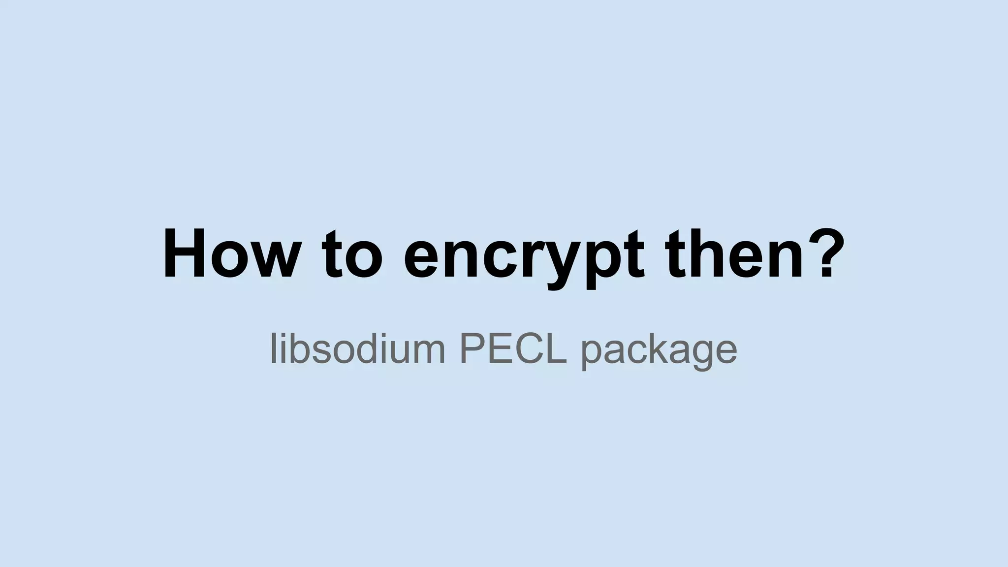 How to encrypt then?
libsodium PECL package
 