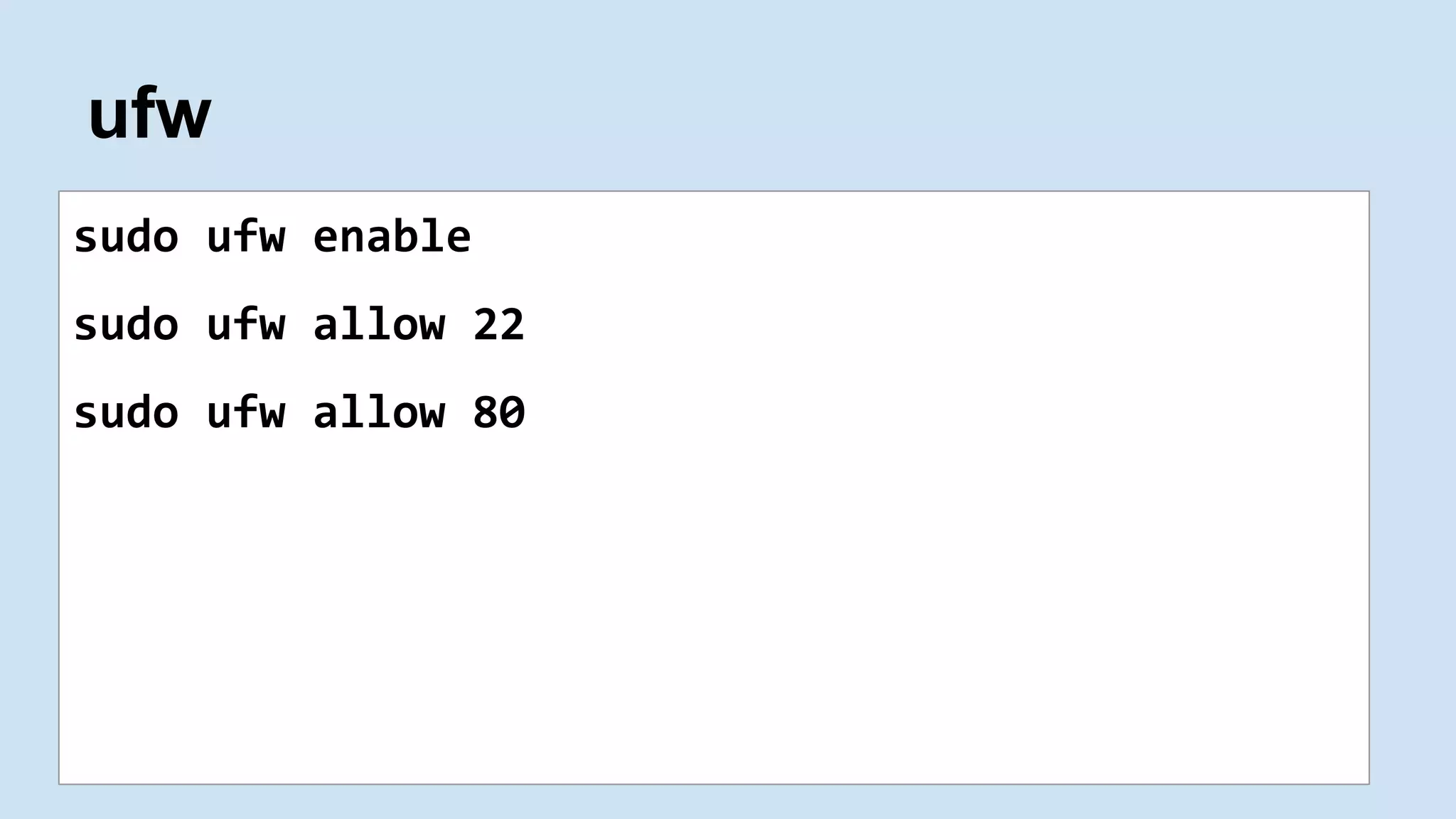 ufw
sudo ufw enable
sudo ufw allow 22
sudo ufw allow 80
 