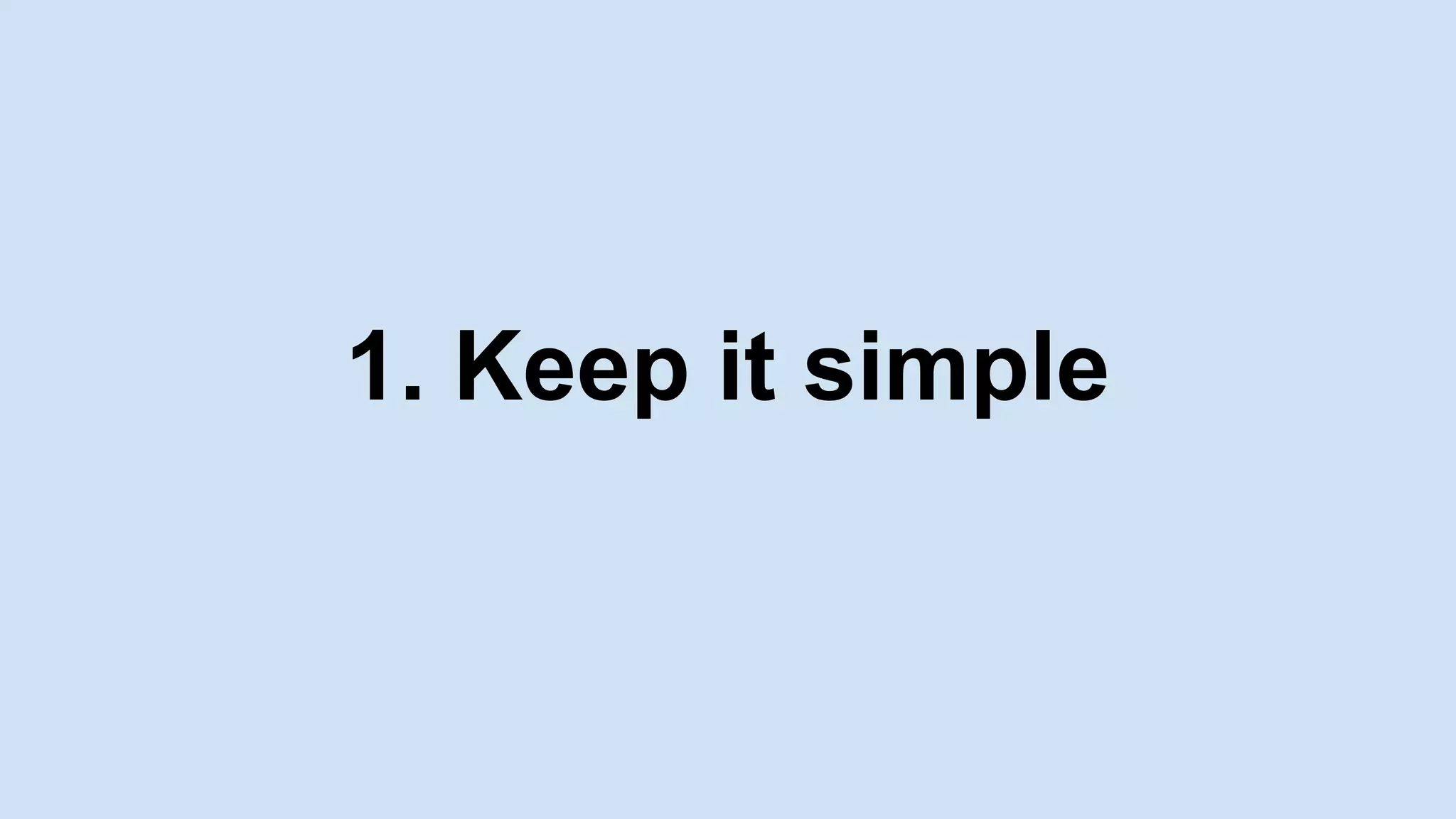 1. Keep it simple
 