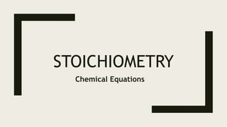 STOICHIOMETRY
Chemical Equations
 