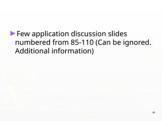 ►Few application discussion slides
numbered from 85-110 (Can be ignored.
Additional information)
85
 