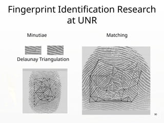 Fingerprint Identification Research
at UNR
Minutiae Matching
Delaunay Triangulation
90
 