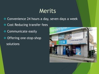 Merits
 Convenience 24 hours a day, seven days a week
 Cost Reducing transfer fees
 Communicate easily
 Offering one-stop-shop
solutions
 