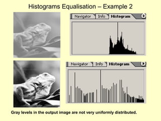 Histograms Equalisation – Example 2

Gray levels in the output image are not very uniformly distributed.

 